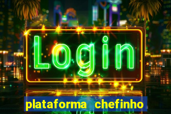 plataforma chefinho 777 bet